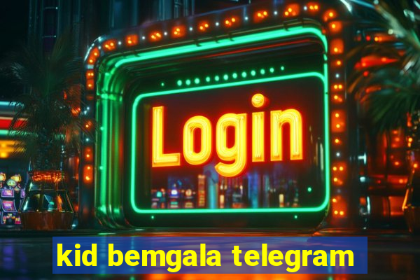 kid bemgala telegram